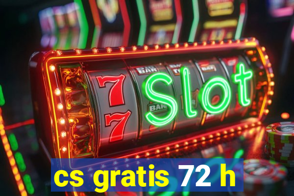 cs gratis 72 h